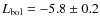 $L_{\rm bol} = -5.8 \pm 0.2$
