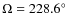 $\Omega=228.6^{\circ}$