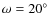 $\omega=20^{\circ}$