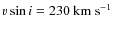 $v \sin i = 230~\rm {km~s^{-1}}$