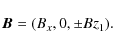 \begin{displaymath}\vec{B} = (B_x,0,\pm B{z_1}) .
\end{displaymath}
