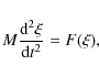 \begin{displaymath}M \frac{{\rm d}^2 \xi}{{\rm d}t^2} = F(\xi) ,
\end{displaymath}