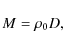 \begin{displaymath}M = \rho_0 D ,
\end{displaymath}