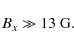 \begin{displaymath}B_x \gg 13~{\rm G} .
\end{displaymath}