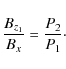 \begin{displaymath}\frac{B_{z_1}}{B_x} = \frac{P_2}{P_1} \cdot
\end{displaymath}