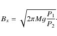 \begin{displaymath}B_x = \sqrt{2 \pi M g \frac{P_1}{P_2}} \cdot
\end{displaymath}