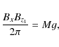 \begin{displaymath}\frac{B_x B_{z_1}}{2 \pi} = M g ,
\end{displaymath}
