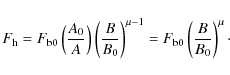 \begin{displaymath}
F_{\rm h} = F_{\rm b0}
\left(\frac{A_0}{A}\right)\left(\fr...
...ght)^{\mu-1} = F_{\rm b0}\left(\frac{B}{B_0}\right)^{\mu}\cdot
\end{displaymath}