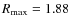 $R_{\rm max} =
1.88$