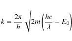 \begin{eqnarray*}k = \frac{ 2 \pi}{h} \sqrt{ 2m \left( \frac{hc}{\lambda} - E_0 \right) }
\end{eqnarray*}