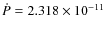 $\dot P= 2.318 \times 10^{-11}$