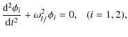 $\displaystyle {{\rm d}^2\phi_i \over {\rm d}t^2}
+\omega_{lf}^2 \phi_i = 0, \ \ \ ( i= 1,2 ),$