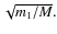 $\sqrt{m_1/M}.$