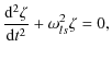 $\displaystyle {{\rm d}^2\zeta \over {\rm d}t^2}
+\omega_{ls}^2 \zeta = 0,$