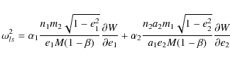 \begin{displaymath}\omega_{ls}^2= \alpha_1 {n_1m_2\sqrt{1 -e_1^2}
\over e_1 M (...
...^2}
\over a_1 e_2 M (1-\beta)}{\partial W \over \partial e_2}
\end{displaymath}