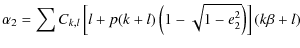 $\displaystyle \alpha_2 =
\sum C_{k,l}\left[l+p(k+l)\left(1-\sqrt{1-e_2^2}\right)\right](k\beta+l)$