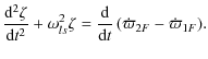 $\displaystyle {{\rm d}^2\zeta \over {\rm d}t^2}
+\omega_{ls}^2 \zeta = {{\rm d}\over {\rm d}t}\left(\dot \varpi_{2F} - \dot \varpi_{1F} \right)\!.$