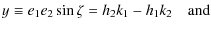 $\displaystyle y\equiv e_1e_2\sin\zeta= h_2k_1-h_1k_2\quad {\rm and}$