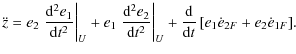 $\displaystyle {\ddot z} =
e_2\left.{{\rm d}^2 e_1\over {\rm d}t^2}\right\vert _...
... _U
+{{\rm d} \over {\rm d}t}\left[ e_1 \dot e_{2F}
+ e_2\dot e_{1F} \right]\!.$