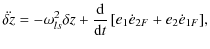 $\displaystyle {\ddot {\delta{z}}} =
-\omega_{ls}^2 \delta z
+{{\rm d} \over {\rm d}t}\left[ e_1 \dot e_{2F} + e_2\dot e_{1F}\right]\!,$