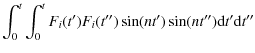 $\displaystyle \int^t_0 \int^t_0 F_i(t')F_i(t'')\sin(n t') \sin(n t'') {\rm d}t'{\rm d}t''$