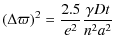 $\displaystyle (\Delta \varpi)^2 = \frac{2.5}{e^2} \frac{\gamma Dt}{n^2 a^2}$