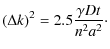 $\displaystyle (\Delta k )^{2} = 2.5 \frac {\gamma D t }{ n^2 a^2 }\cdot$