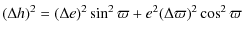 $\displaystyle (\Delta h )^{2} = (\Delta e )^{2}\sin^2\varpi+ e^{2} (\Delta \varpi)^2\cos^2\varpi$