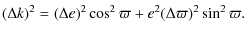 $\displaystyle (\Delta k )^{2} = (\Delta e )^{2}\cos^2\varpi+ e^{2} (\Delta \varpi)^2\sin^2\varpi.$