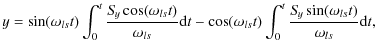 $\displaystyle y = \sin(\omega_{ls}t)\int^t_0{S\!_y\cos(\omega_{ls}t)\over \omeg...
...- \cos(\omega_{ls}t)\int^t_0{S\!_y\sin(\omega_{ls}t)\over \omega_{ls}}{\rm d}t,$
