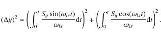 \begin{displaymath}(\Delta y )^2=\left(\int^t_0{S\!_y\sin(\omega_{ls}t)\over \om...
..._0{S\!_y\cos(\omega_{ls}t)\over \omega_{ls}}{\rm d}t\right)^2.
\end{displaymath}