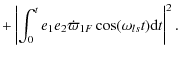 $\displaystyle + \left\vert\int^t_0{e_1e_2\dot\varpi_{1F}\cos(\omega_{ls}t)}{\rm d}t\right\vert^2.$