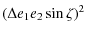 $\displaystyle (\Delta e_1e_2\sin\zeta )^2$