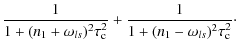 $\displaystyle \frac1{1+(n_1+\omega_{ls})^2\tau_{\rm c}^2} +\frac1{1+(n_1-\omega_{ls})^2\tau_{\rm c}^2 }\cdot$