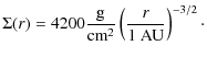 $\displaystyle \Sigma(r) = 4200 \frac{{\rm g}}{{\rm cm}^2} \left(\frac{r}{{\rm 1~ AU}}\right)^{-3/2}\cdot$