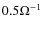 $0.5\Omega^{-1}$