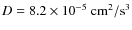 $D = 8.2 \times 10^{-5} ~{{\rm cm}^2}/{{\rm s}^{3}}$