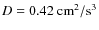 $D = 0.42~ {\rm cm}^2/{\rm s}^{3}$