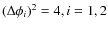 $(\Delta \phi_i)^2 = 4, i = 1,2 $