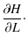 $\displaystyle \frac{\partial H}{\partial L}\cdot$