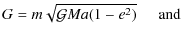 $\displaystyle G = m\sqrt{ \mathcal{G}Ma(1-e^2)} \hspace{0.5cm} {\rm and}$