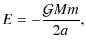 $\displaystyle E = -{{ \mathcal{G}Mm}\over{2a}},$