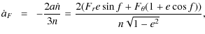 $\displaystyle \dot a_F \ \ = \ \ -{2 a \dot n\over 3 n}
= \frac {2( {F_r} e \sin f + {F_{\theta}}(1+ e \cos f))}
{n\sqrt{1-e^2}},$