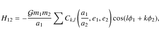 \begin{displaymath}H _{12}= -\frac{ \mathcal{G}m_1m_2}{a_1}\sum C_{k,l}\left( \frac{a_1}{a_2}, e_1,e_2
\right) \cos (l\phi_1 +k\phi_2),
\end{displaymath}