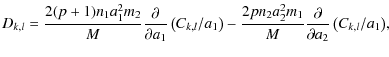 $\displaystyle D_{k,l} = {2(p+1)n_1a_1^2m_2\over M}{\partial \over \partial a_1}...
...pn_2a_2^2m_1 \over M}{\partial \over \partial a_2}\left( C_{k,l}/a_1 \right)\!,$
