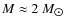 $M \approx 2~M_{\hbox{$\odot$ }}$