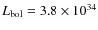 $L_{\rm bol}= 3.8 \times 10^{34}$