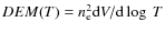 $DEM(T) = n_{\rm e}^{2} {\rm d}V/{\rm d}\log~T$