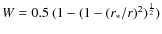 $W=0.5~(1-(1-(r_{*}/r)^{2})^{\frac{1}{2}})$