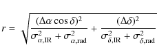 \begin{displaymath}r = \sqrt{\frac{(\Delta \alpha \cos \delta)^2}{\sigma_{\alpha...
...{\sigma_{\delta \rm {,IR}}^2 + \sigma_{\delta \rm {,rad}}^2}}
\end{displaymath}